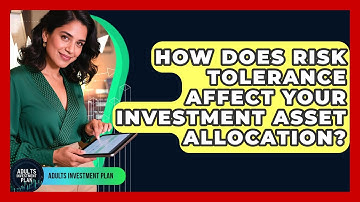How Does Risk Tolerance Affect Your Investment Asset Allocation? - Adults Investment Plan