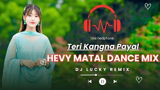 Teri Kangna Payal - Nagpuri Dj Song || Hevy Matal Dance Mix || Mbj Style || Dj Lucky Remix 