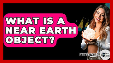 What Is A Near Earth Object? - Physics Frontier