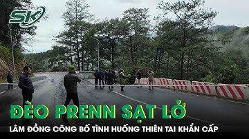 Đèo Prenn sạt lở nghiêm trọng, Lâm Đồng công bố tình huống khẩn cấp về thiên tai