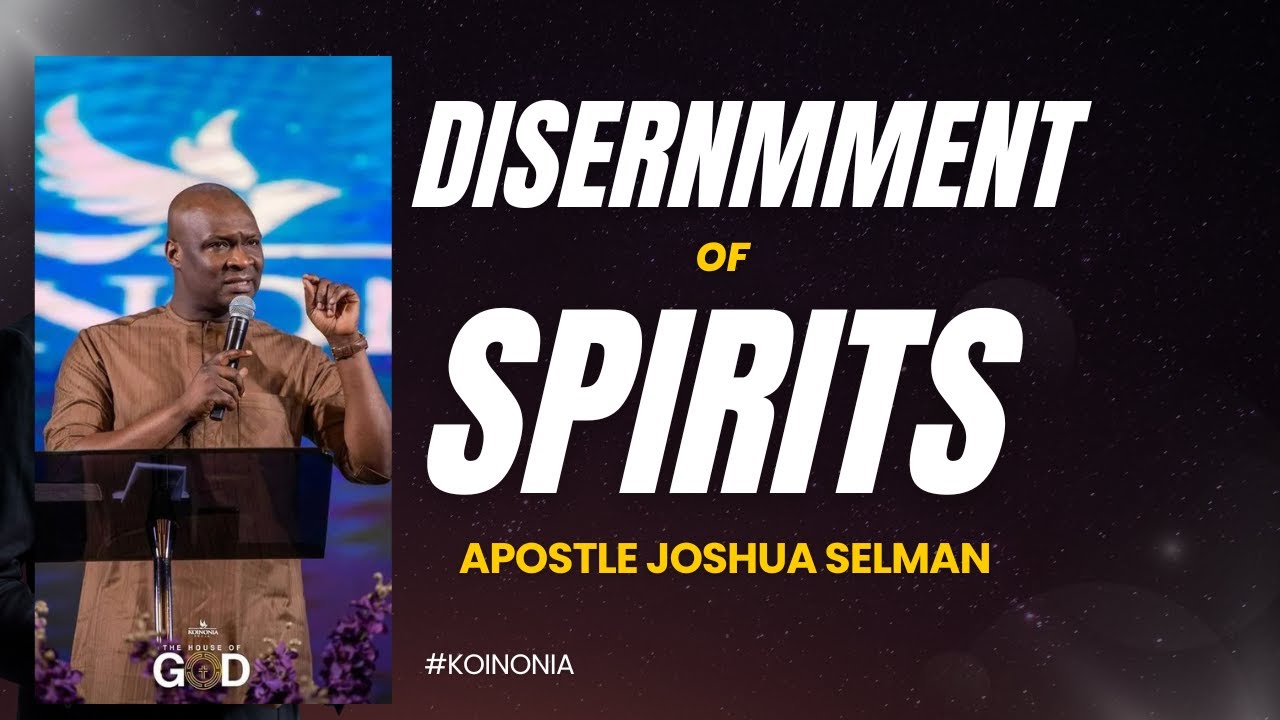 THE DISCERNMENT OF SPIRITS | APOSTLE JOSHUA SELMAN #koinoniagloblal # ...