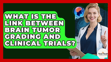 What Is The Link Between Brain Tumor Grading And Clinical Trials? - Brain Health Support Network