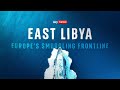East Libya: Europe’s Smuggling Frontline 🌍