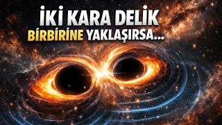 İki Kara Delik Birbirine Yaklaşırsa Ne Olur?