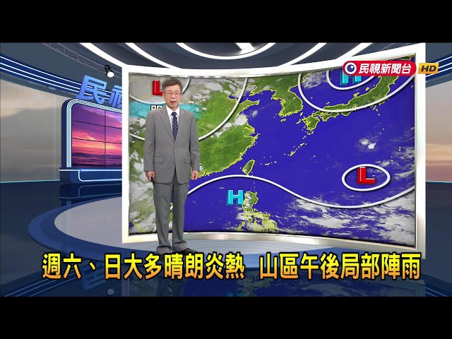 2024/8/2週六、日大多晴朗炎熱 山區午後局部陣雨－民視新聞
