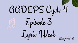 AADLPS Cycle 4 Episode 3 Lyric Week (Reuploaded) (Read bottom of description)