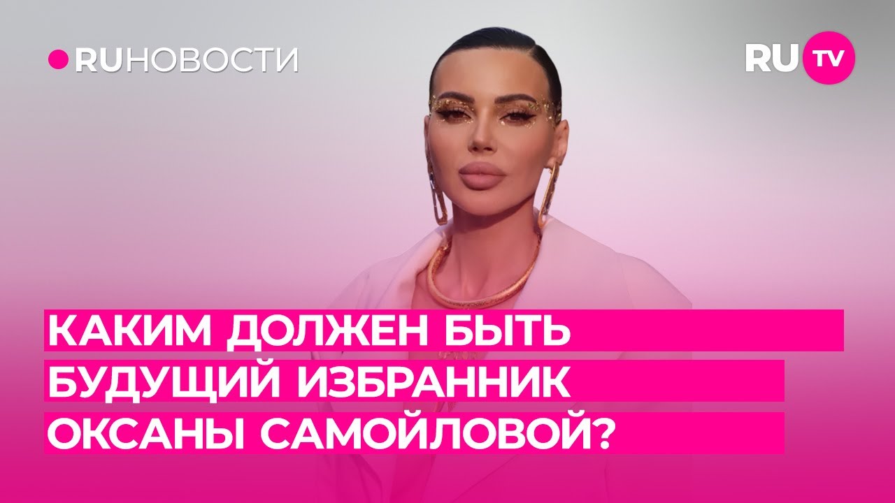 Каким должен быть будущий избранник Оксаны Самойловой?