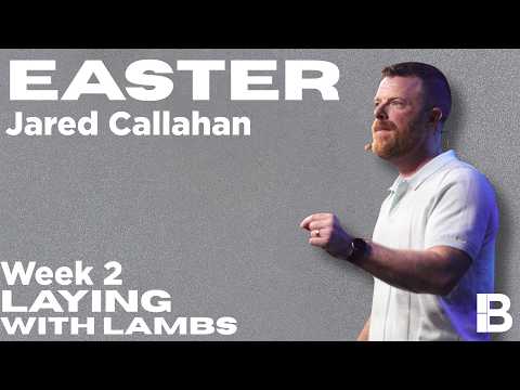 Easter | Laying With Lambs | Week 2 | Jared Callahan