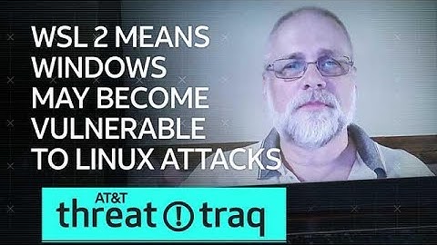7/3/19 WSL 2 Means Windows May Become Vulnerable to Linux Attacks | AT&T ThreatTraq