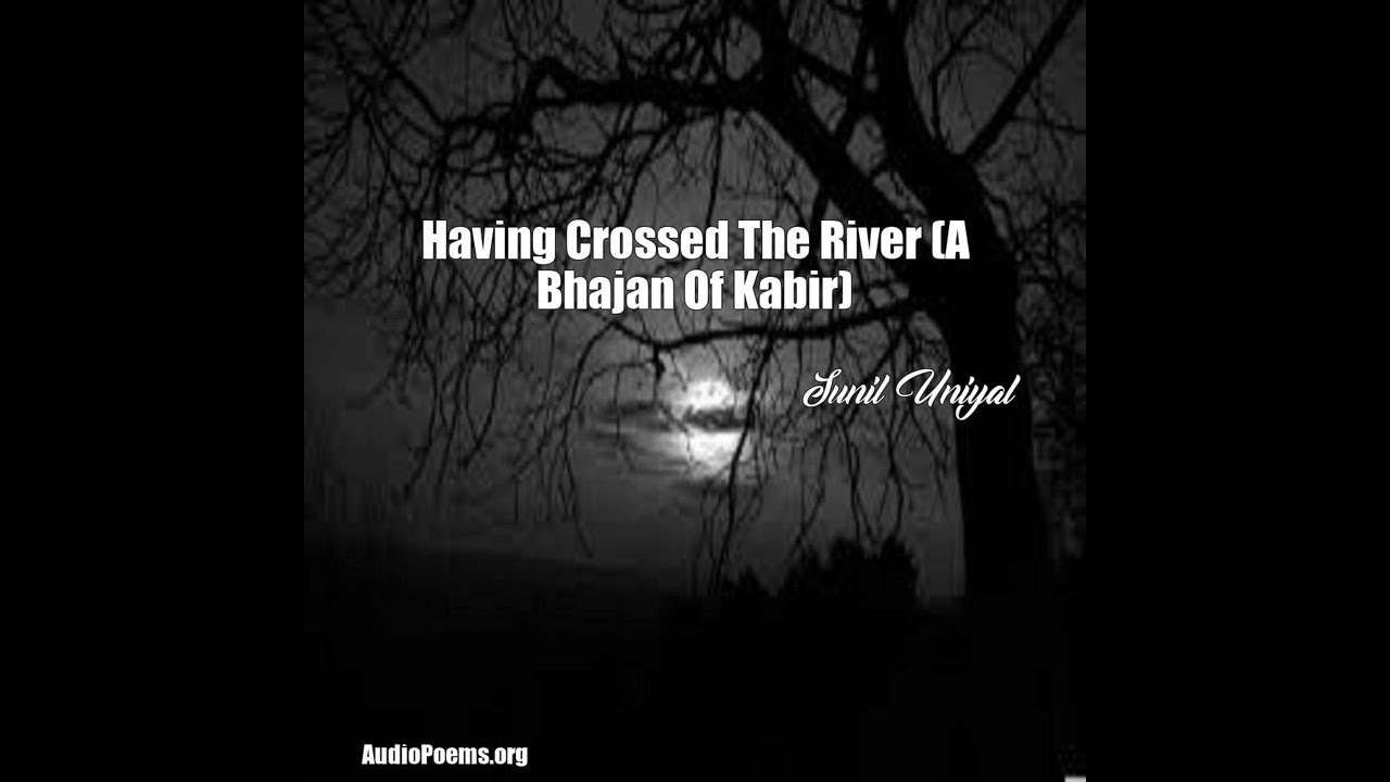 Having Crossed The River A Bhajan Of Kabir Sunil Uniyal Poem
