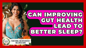 Can Improving Gut Health Lead To Better Sleep? - Functional and Integrative Wellness Guru
