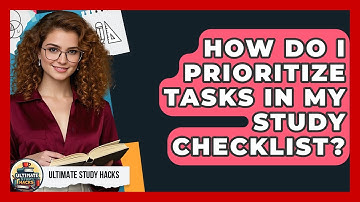 How Do I Prioritize Tasks In My Study Checklist? - Ultimate Study Hacks