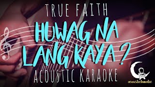 WAG NA LANG KAYA by True Faith ( Acoustic Karaoke )