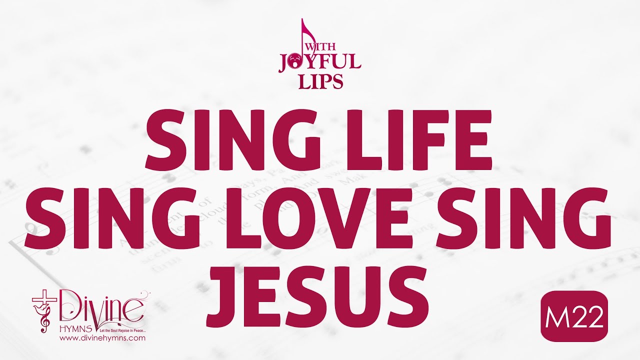 Sing Life, Sing Love, Sing Jesus Song Lyrics | M22 | With Joyful Lips Hymns | Divine Hymns