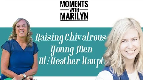 How to Raise Chivalrous Young Men with Heather Haupt