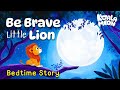 Be Brave, Little Lion 🦁 Bravery &amp; Courage Bedtime Story for Kids 💤 Read Aloud Animated Sleep Stories