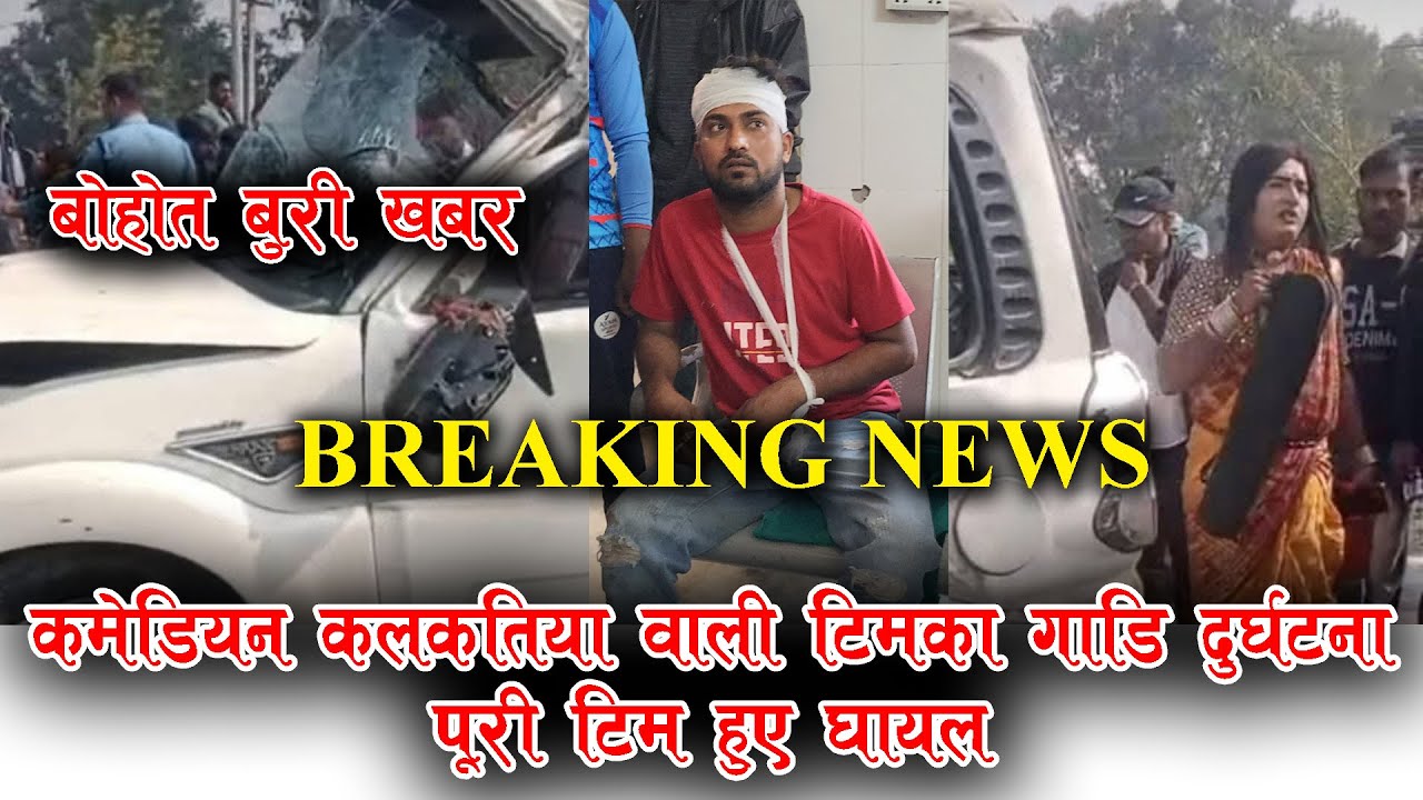 कमेडियन कलकतिया वाली टिमका गाडि हुवा दुर्घटना, पुरी टिम हुवे घायल | Kalkatiyawali car Accident