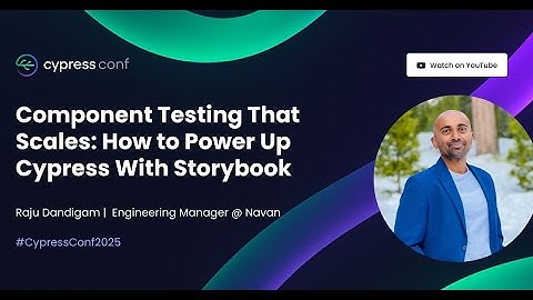 Component Testing That Scales: How to Power Up Cypress With Storybook | Raju Dandigam