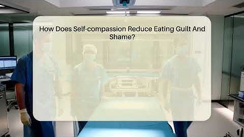 How Does Self-compassion Reduce Eating Guilt And Shame? - Inside Body Image