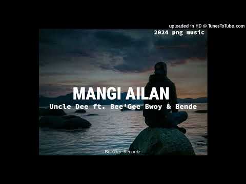 MANGI AILAN(Uncle Dee ft. Bee'Gee Bwoy & Bende@BeeGee Records 2024)