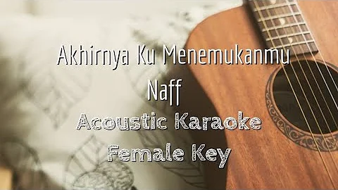 Akhirnya Ku Menemukanmu - Naff - Acoustic Karaoke (Female Key)