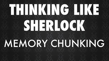 Thinking Like Sherlock - How To Chunk Your Memory
