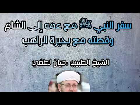 سفر النبي ﷺ مع عمه إلى الشام وقصته مع بحيرة الراهب الشيخ د حيان لطفي