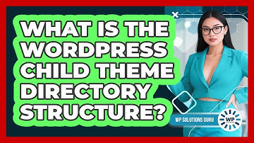 What Is The WordPress Child Theme Directory Structure? - WP Solutions Guru