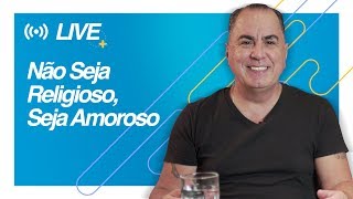 Não Seja Religioso, Seja Amoroso | Ivan Maia