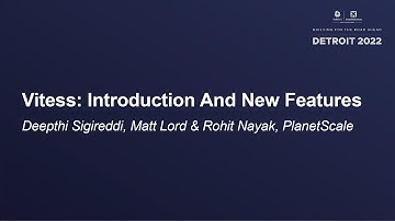 Vitess: Introduction And New Features - Deepthi Sigireddi, Matt Lord & Rohit Nayak, PlanetScale