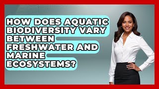 How Does Aquatic Biodiversity Vary Between Freshwater and Marine Ecosystems?