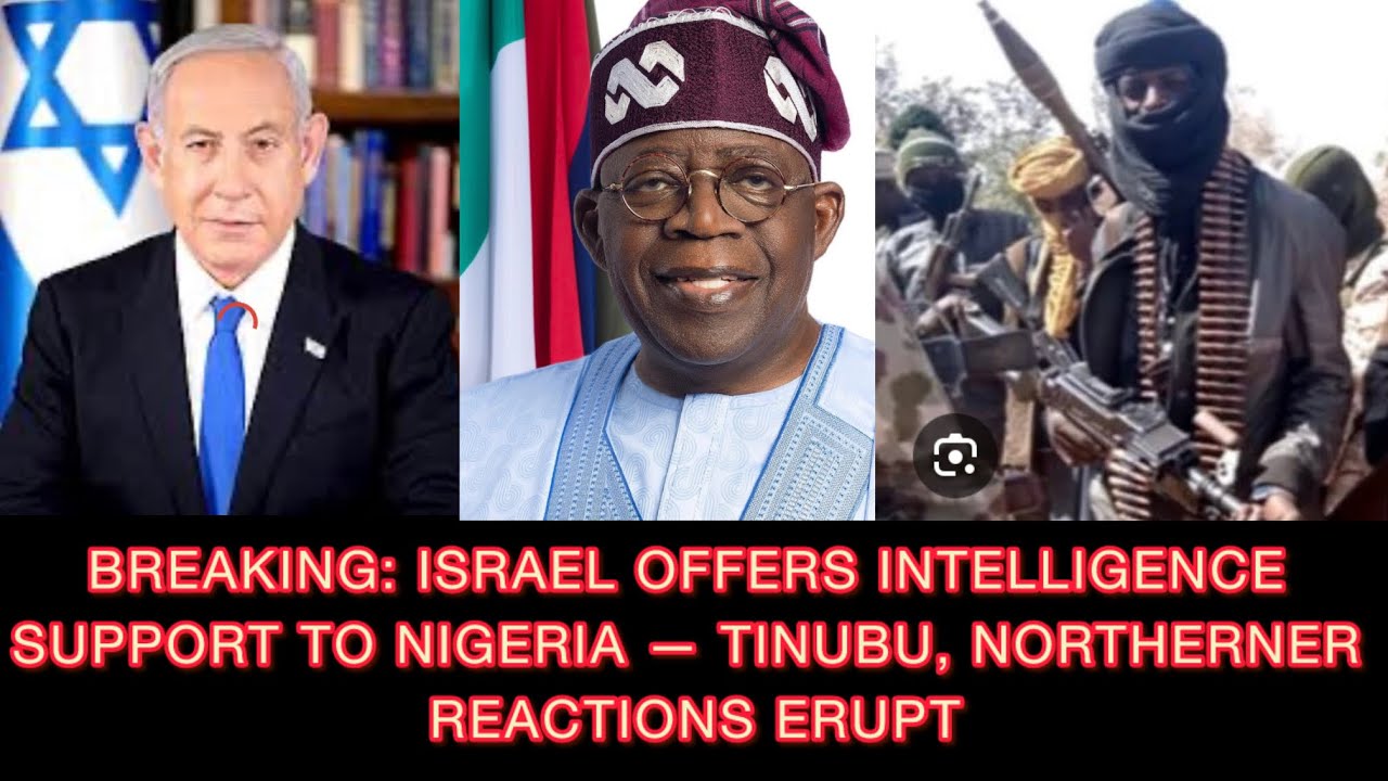 BREAKING: ISRAEL OFFERS INTELLIGENCE SUPPORT TO NIGERIA — TINUBU, NORTHERNER REACTIONS ERUPT