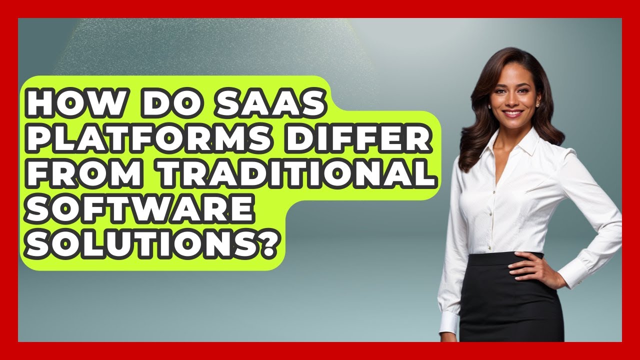 How Do SaaS Platforms Differ From Traditional Software Solutions? | The ...