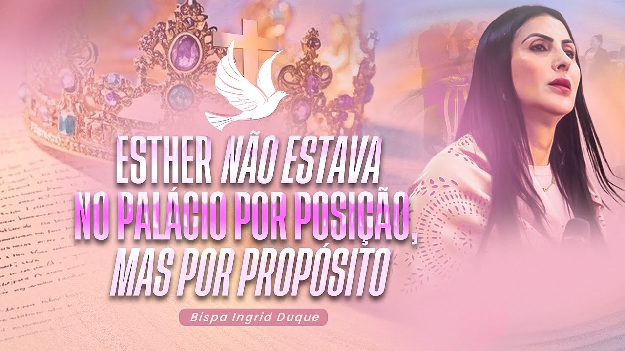 ESTHER NÃO ESTAVA NO PALÁCIO POR POSIÇÃO, MAS, POR PROPÓSITO- BISPA INGRID DUQUE