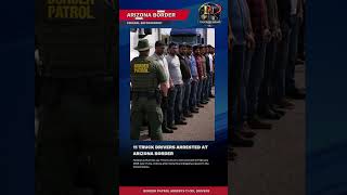 11 Truck Drivers Arrested at Arizona Border