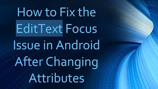 How to Fix the EditText Focus Issue in Android After Changing Attributes