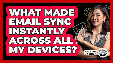 What Made Email Sync Instantly Across All My Devices? - TheEmailToolbox.com