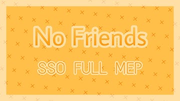 [SSO FULL MEP] // No Friends