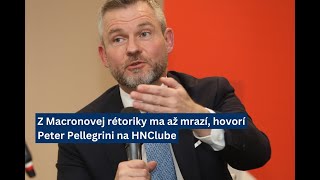 Pellegrini na HNClube: Z Macronovej rétoriky ma až mrazí