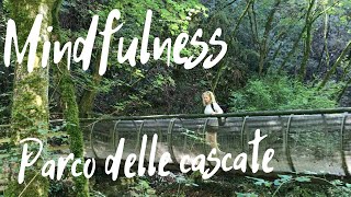 Come fare una passeggiata in MINDFULNESS | Vi porto con me al Parco delle Cascate