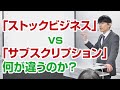 「ストックビジネス」vs「サブスクリプション」何が違うのか？