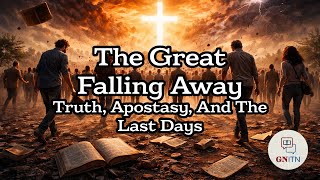 GNITN Episode 1200 - The Great Falling Away: Truth, Apostasy, and the Last Days