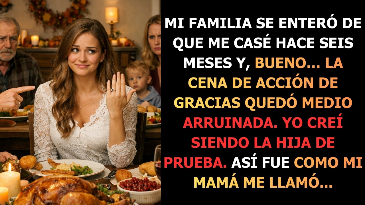 Mi familia se enteró de que me casé hace seis meses y, bueno… la cena de Acción de Gracias quedó