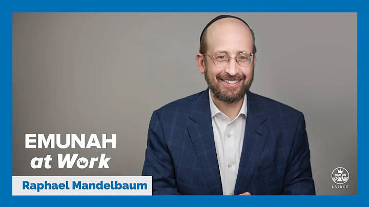 Emunah at Work | Raphael Mandelbaum - Greater than...