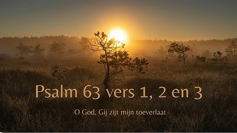 Psalm 63 vers 1, 2 en 3 - 
