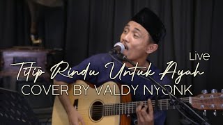 TITIP RINDU BUAT AYAH - Ebiet G. Ade | COVER BY VALDY NYONK || LIVE