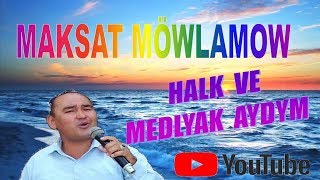 MAKSAT MÖWLAMOW HALK VE MEDLYAK AYDYM