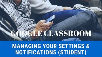 Google Classroom: Managing Notifications and Settings Student