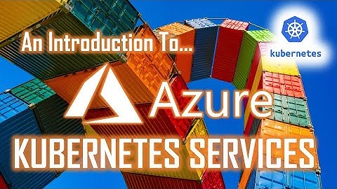 An Introduction to Azure Kubernetes Services