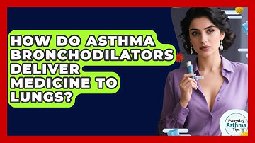How Do Asthma Bronchodilators Deliver Medicine To Lungs? - Everyday Asthma Tips